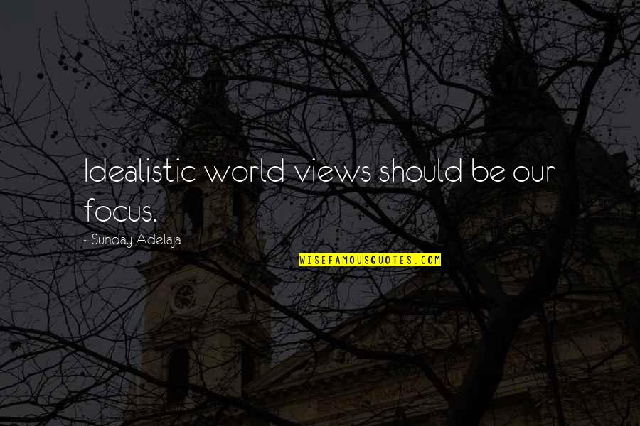 Control Your Reaction Quotes By Sunday Adelaja: Idealistic world views should be our focus.