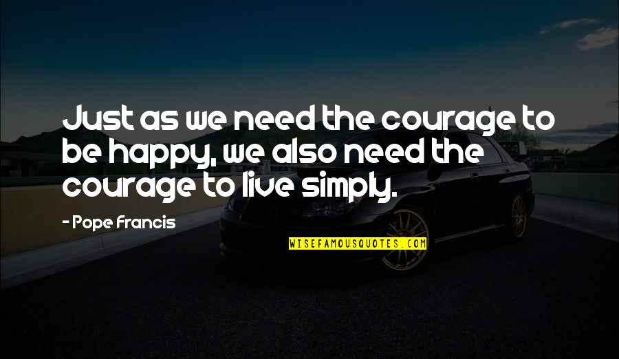 Controlamos Las Calles Quotes By Pope Francis: Just as we need the courage to be