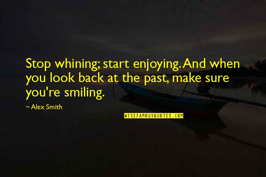 Controlo De Tesouraria Quotes By Alex Smith: Stop whining; start enjoying. And when you look