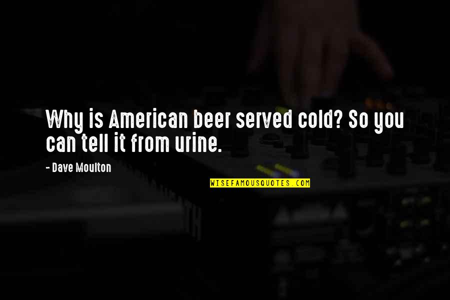 Controlo De Tesouraria Quotes By Dave Moulton: Why is American beer served cold? So you