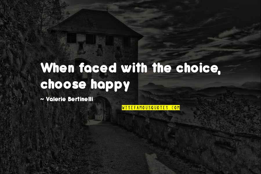 Controul Quotes By Valerie Bertinelli: When faced with the choice, choose happy