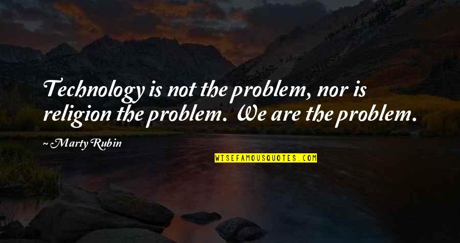 Convaincre Conjugaison Quotes By Marty Rubin: Technology is not the problem, nor is religion