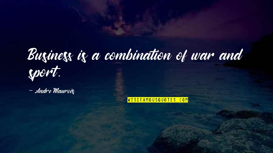 Convencional Definicion Quotes By Andre Maurois: Business is a combination of war and sport.