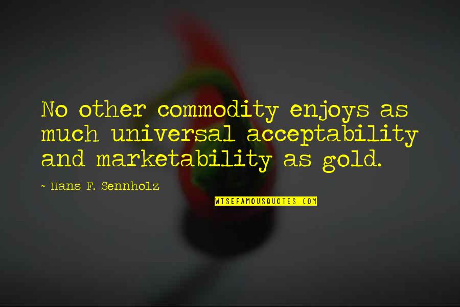 Convencional Definicion Quotes By Hans F. Sennholz: No other commodity enjoys as much universal acceptability