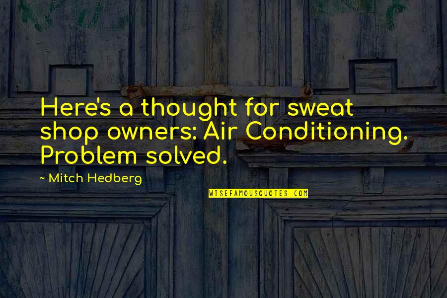 Conveniences Define Quotes By Mitch Hedberg: Here's a thought for sweat shop owners: Air