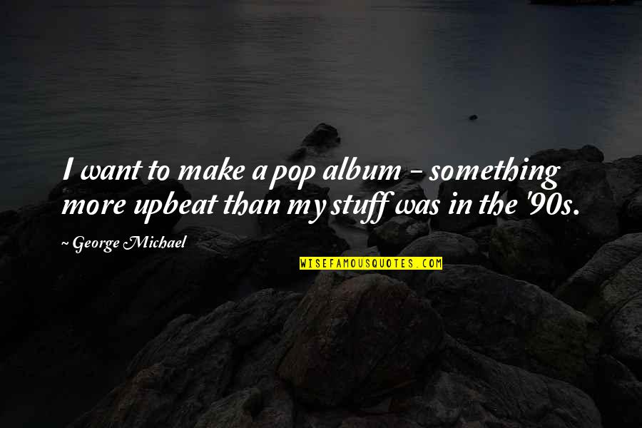 Convenzioni Agenti Quotes By George Michael: I want to make a pop album -