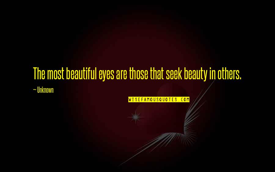 Conversational Narcissism Quotes By Unknown: The most beautiful eyes are those that seek