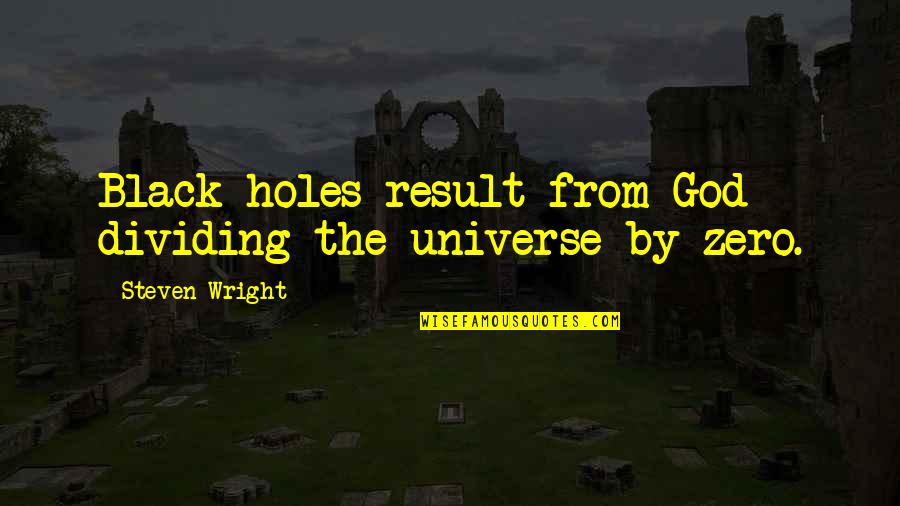 Conversed Quotes By Steven Wright: Black holes result from God dividing the universe