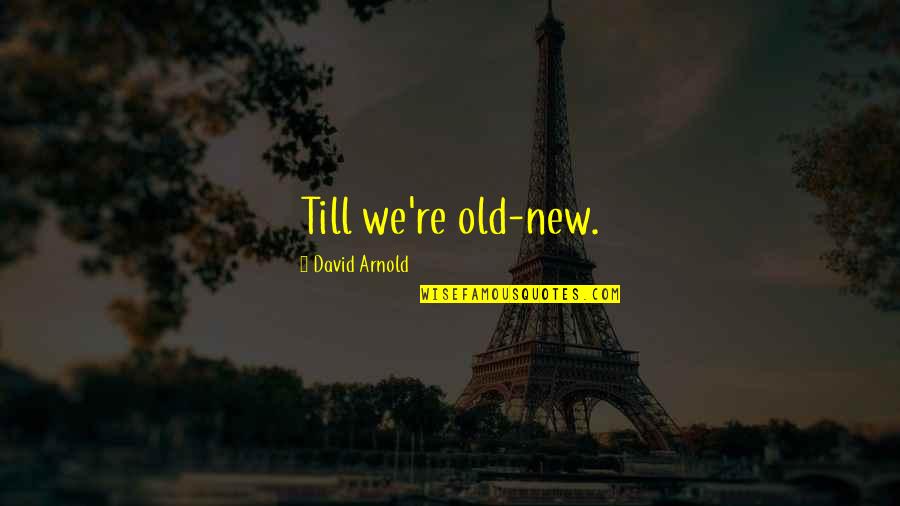 Conversely Def Quotes By David Arnold: Till we're old-new.