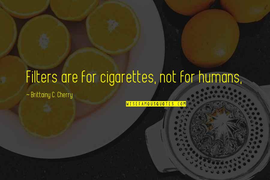 Convey Birthday Quotes By Brittainy C. Cherry: Filters are for cigarettes, not for humans,