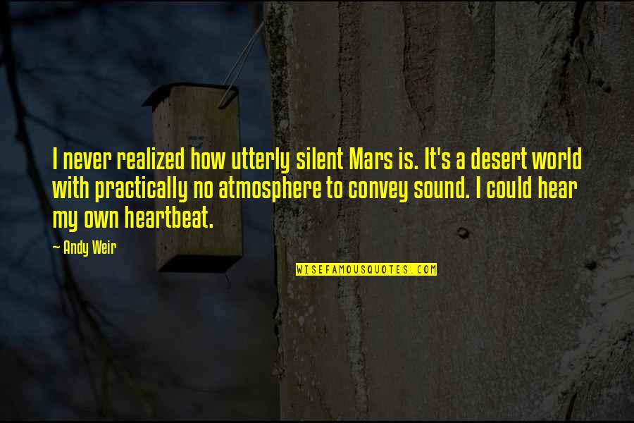 Convey Quotes By Andy Weir: I never realized how utterly silent Mars is.