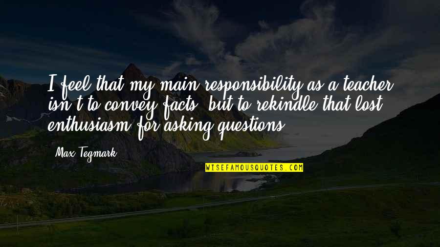 Convey Quotes By Max Tegmark: I feel that my main responsibility as a