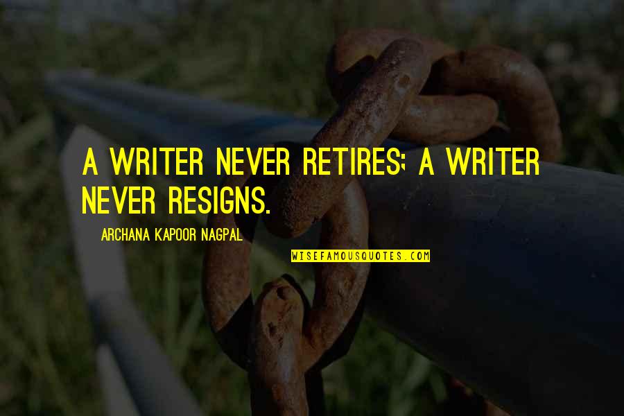 Conveyancer Job Quotes By Archana Kapoor Nagpal: A writer never retires; a writer never resigns.