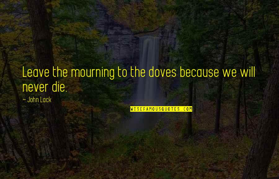 Conveyances Synonyms Quotes By John Lack: Leave the mourning to the doves because we