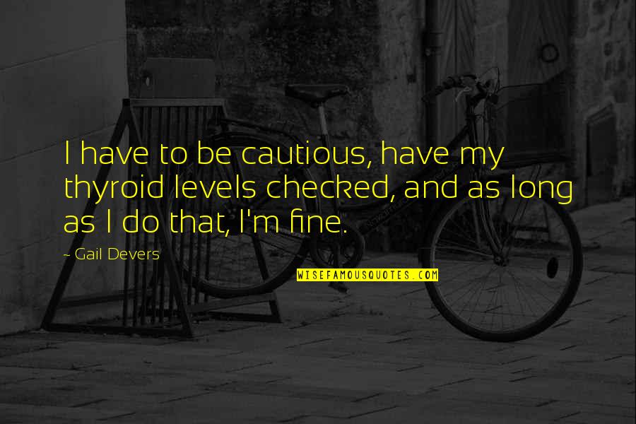 Convierten Medios Quotes By Gail Devers: I have to be cautious, have my thyroid