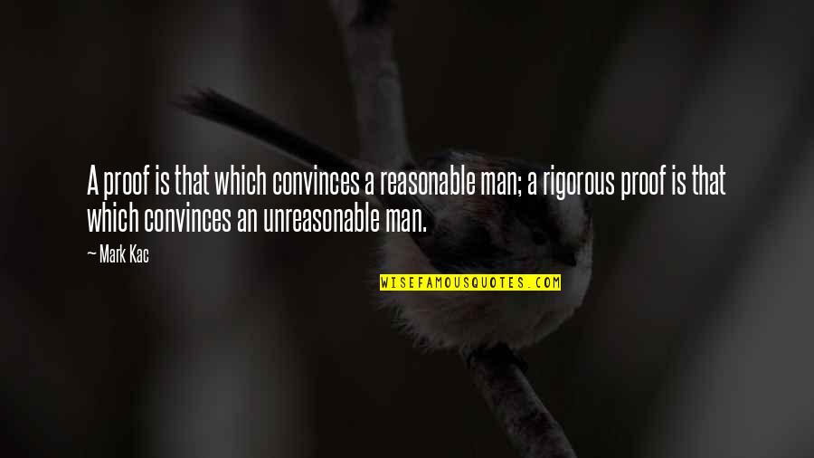 Convinces Quotes By Mark Kac: A proof is that which convinces a reasonable