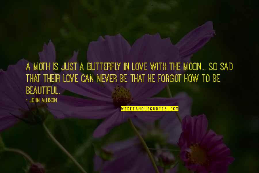 Convincing Quotes Quotes By John Allison: A moth is just a butterfly in love