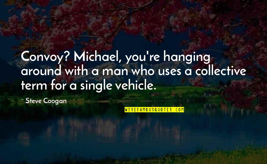 Convoy Quotes By Steve Coogan: Convoy? Michael, you're hanging around with a man