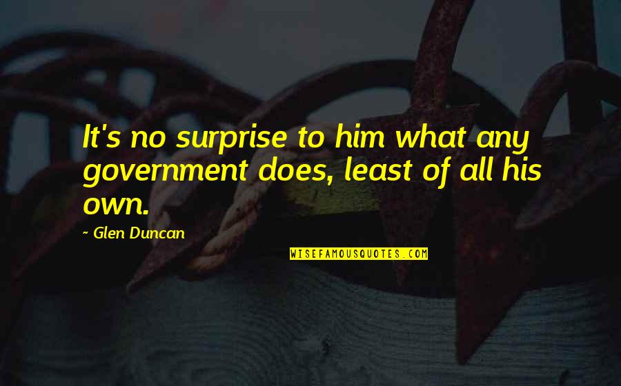 Conyer Quotes By Glen Duncan: It's no surprise to him what any government