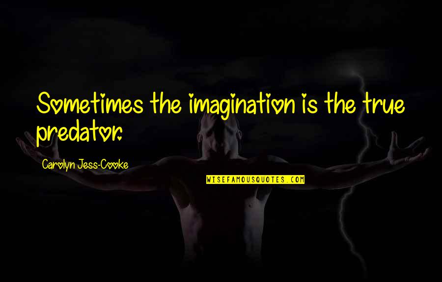 Cooke Quotes By Carolyn Jess-Cooke: Sometimes the imagination is the true predator.