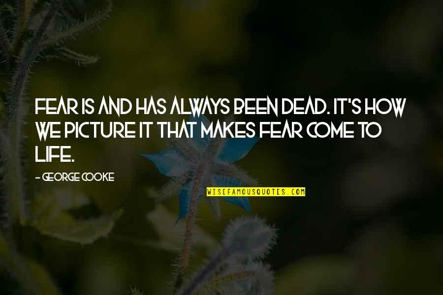 Cooke Quotes By George Cooke: Fear is and has always been dead. It's