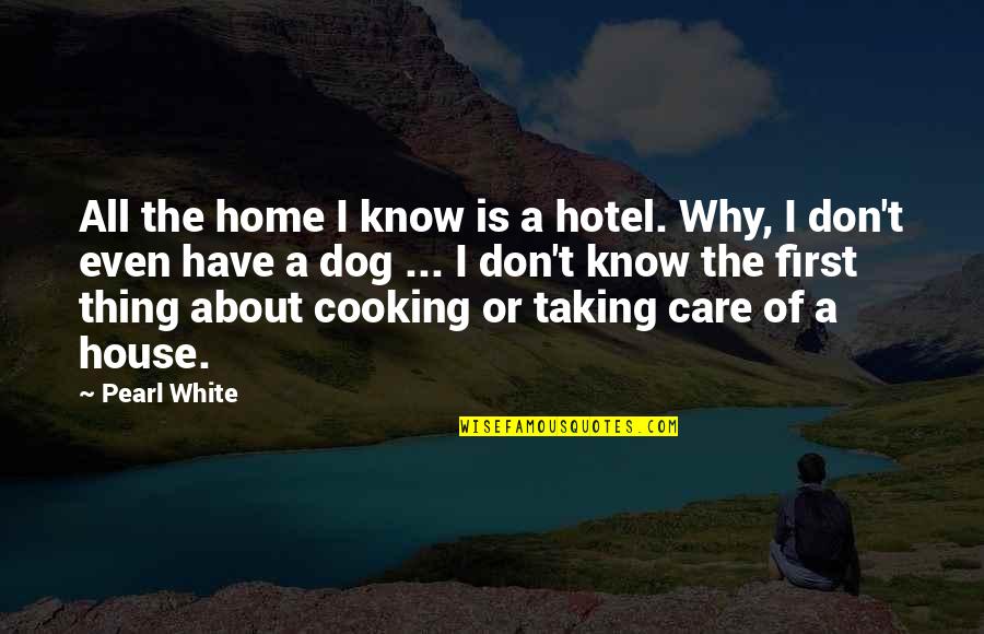 Cooking At Home Quotes By Pearl White: All the home I know is a hotel.