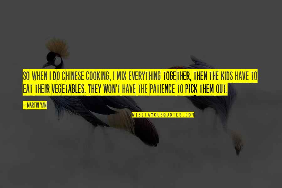 Cooking For Kids Quotes By Martin Yan: So when I do Chinese cooking, I mix