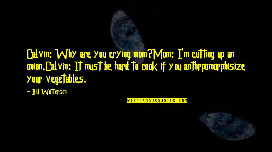 Cooking Quotes By Bill Watterson: Calvin: Why are you crying mom?Mom: I'm cutting