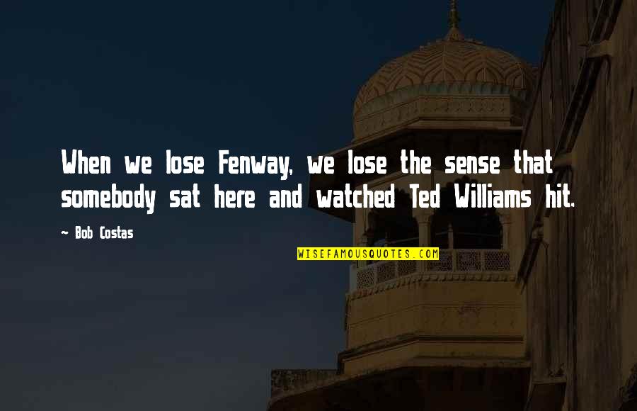 Cool Chicks Happy Quotes By Bob Costas: When we lose Fenway, we lose the sense