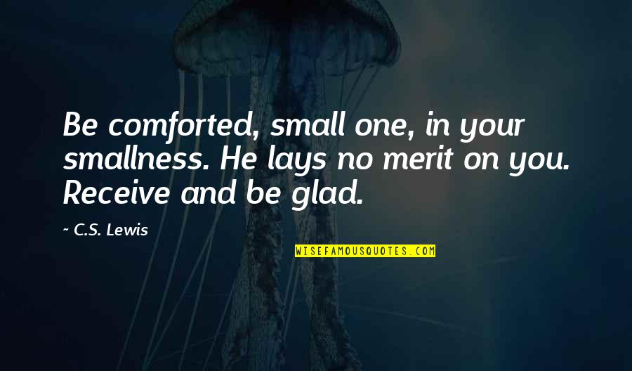 Cool Current Quotes By C.S. Lewis: Be comforted, small one, in your smallness. He