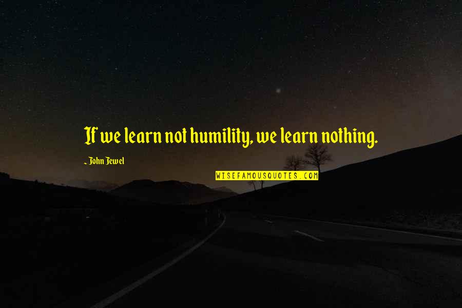 Cool Dubstep Quotes By John Jewel: If we learn not humility, we learn nothing.