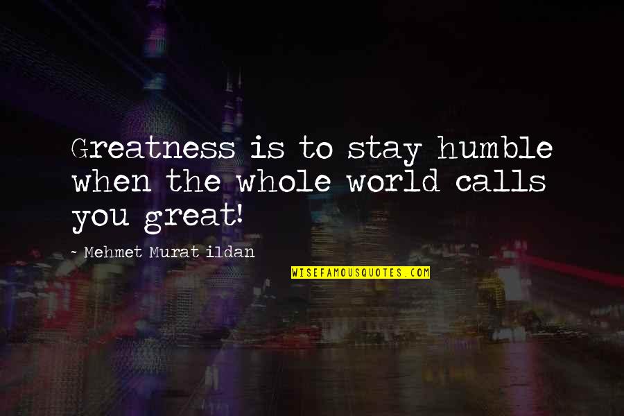 Cool Dubstep Quotes By Mehmet Murat Ildan: Greatness is to stay humble when the whole