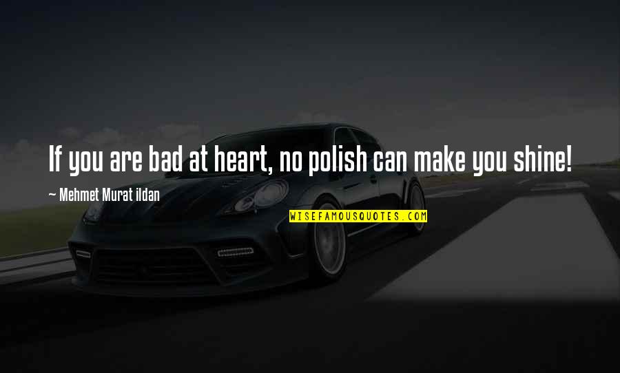 Cool Feminist Quotes By Mehmet Murat Ildan: If you are bad at heart, no polish