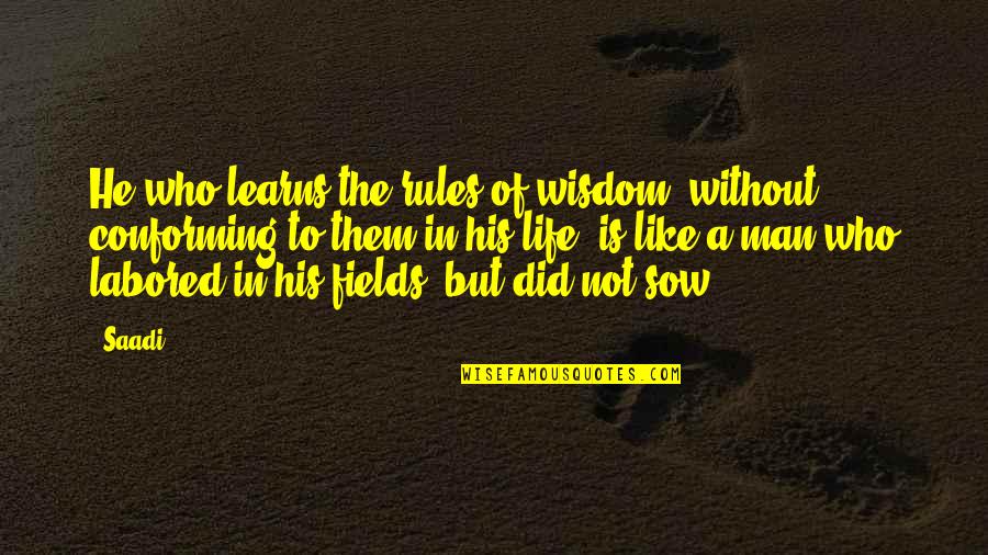 Cool Koozie Quotes By Saadi: He who learns the rules of wisdom, without