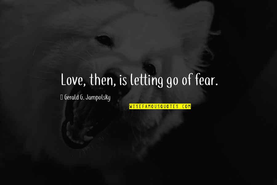 Cool Pissed Off Quotes By Gerald G. Jampolsky: Love, then, is letting go of fear.