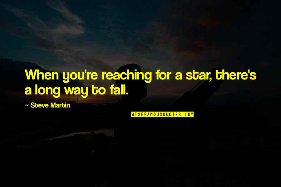 Cool Windshield Quotes By Steve Martin: When you're reaching for a star, there's a