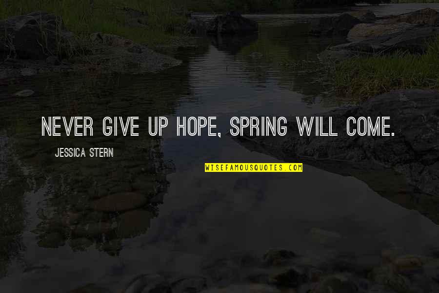 Coolheaded Quotes By Jessica Stern: Never give up hope, spring will come.