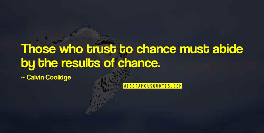 Coolidge Calvin Quotes By Calvin Coolidge: Those who trust to chance must abide by