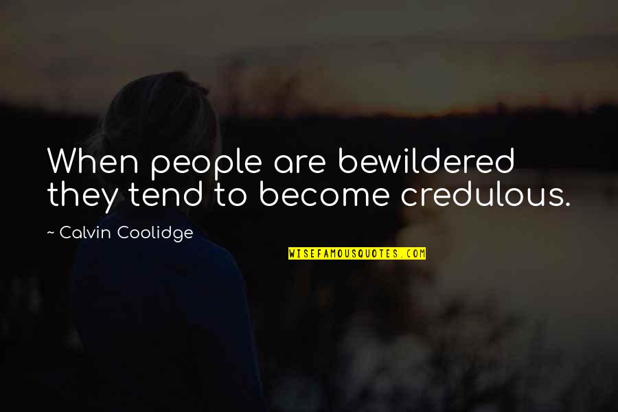 Coolidge Calvin Quotes By Calvin Coolidge: When people are bewildered they tend to become