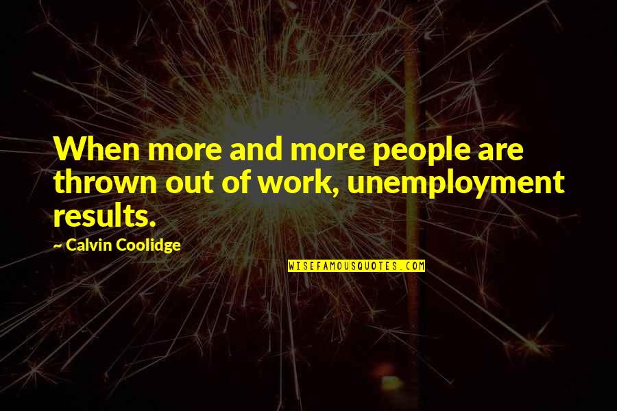 Coolidge Calvin Quotes By Calvin Coolidge: When more and more people are thrown out