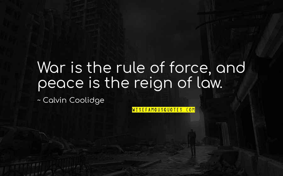 Coolidge Calvin Quotes By Calvin Coolidge: War is the rule of force, and peace