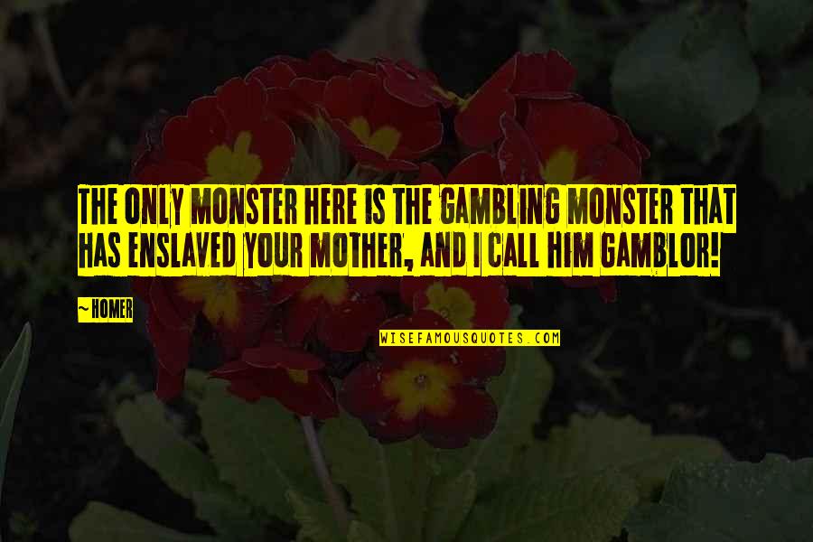 Coombes Of England Quotes By Homer: The only monster here is the gambling monster