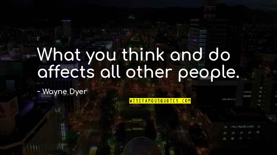 Coonskin Golf Quotes By Wayne Dyer: What you think and do affects all other