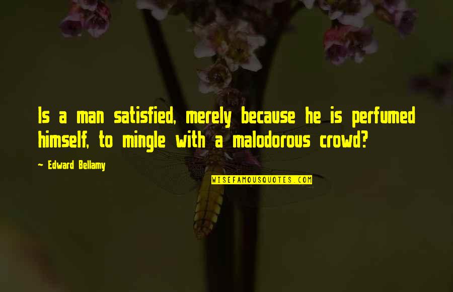 Cooo Quotes By Edward Bellamy: Is a man satisfied, merely because he is