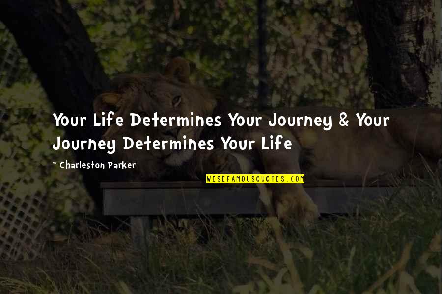 Coordinated Entry Quotes By Charleston Parker: Your Life Determines Your Journey & Your Journey