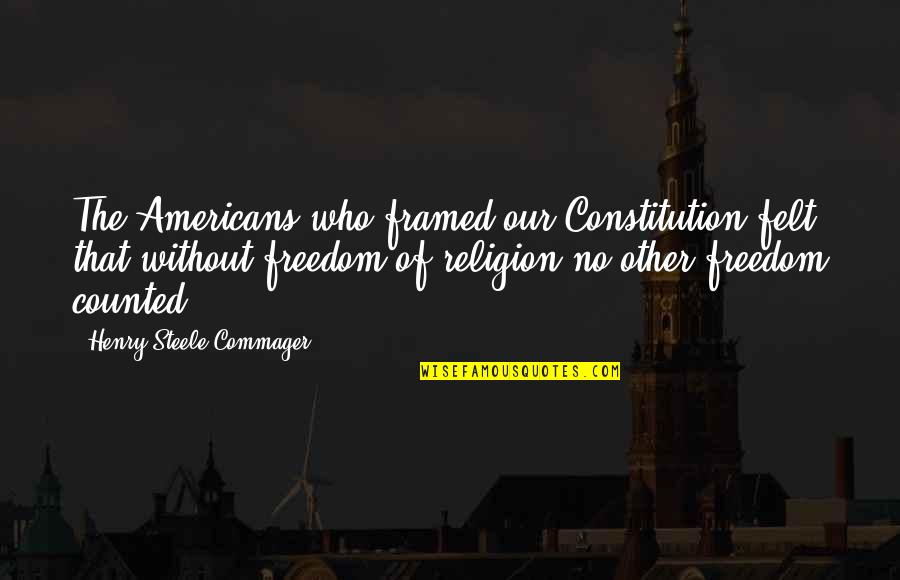 Coordinates Love Quotes By Henry Steele Commager: The Americans who framed our Constitution felt that