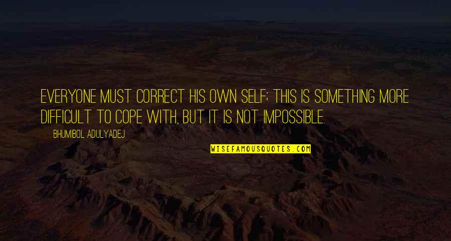 Cope With Quotes By Bhumibol Adulyadej: Everyone must correct his own self; this is