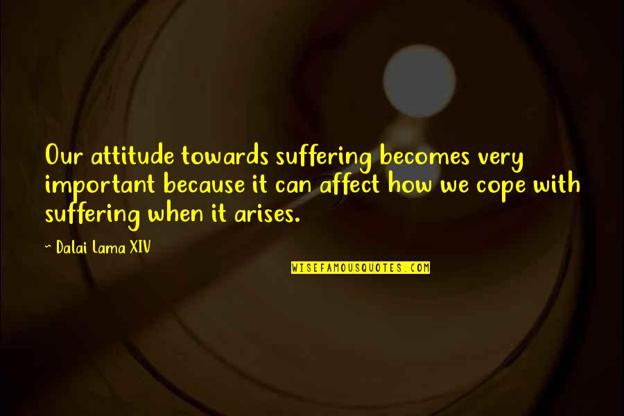 Cope With Quotes By Dalai Lama XIV: Our attitude towards suffering becomes very important because