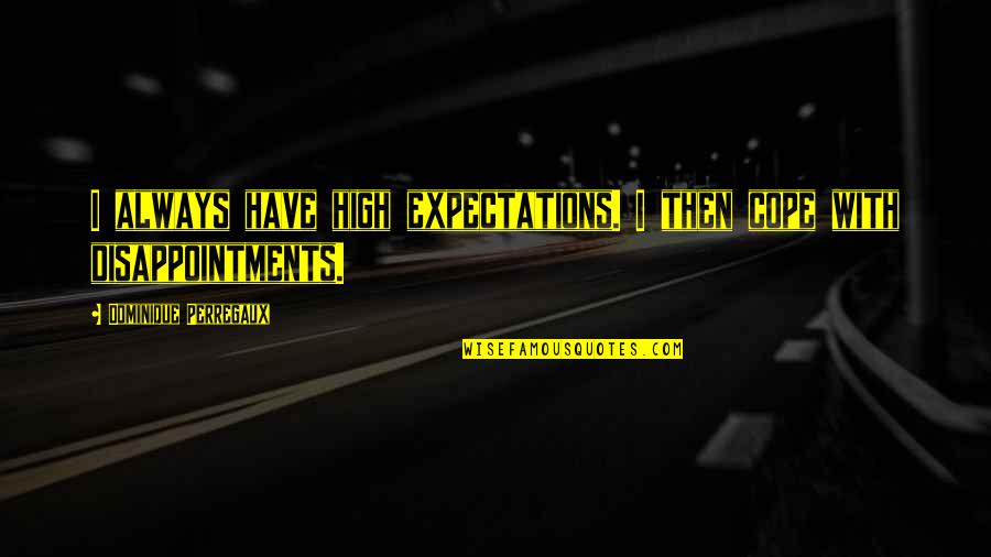 Cope With Quotes By Dominique Perregaux: I always have high expectations. I then cope