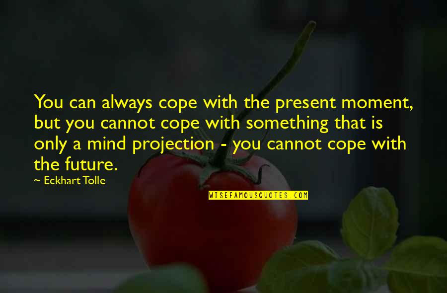 Cope With Quotes By Eckhart Tolle: You can always cope with the present moment,